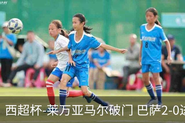西超杯-莱万亚马尔破门 巴萨2-0进决赛会师皇马